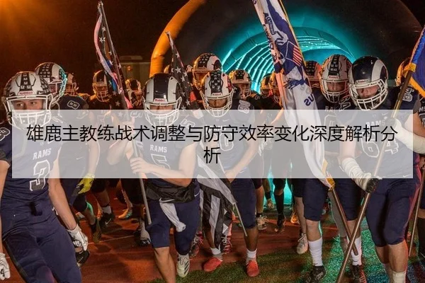 雄鹿主教练战术调整与防守效率变化深度解析分析